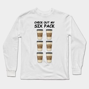 Check Out My Six Pack - Funny Coffee Version Long Sleeve T-Shirt